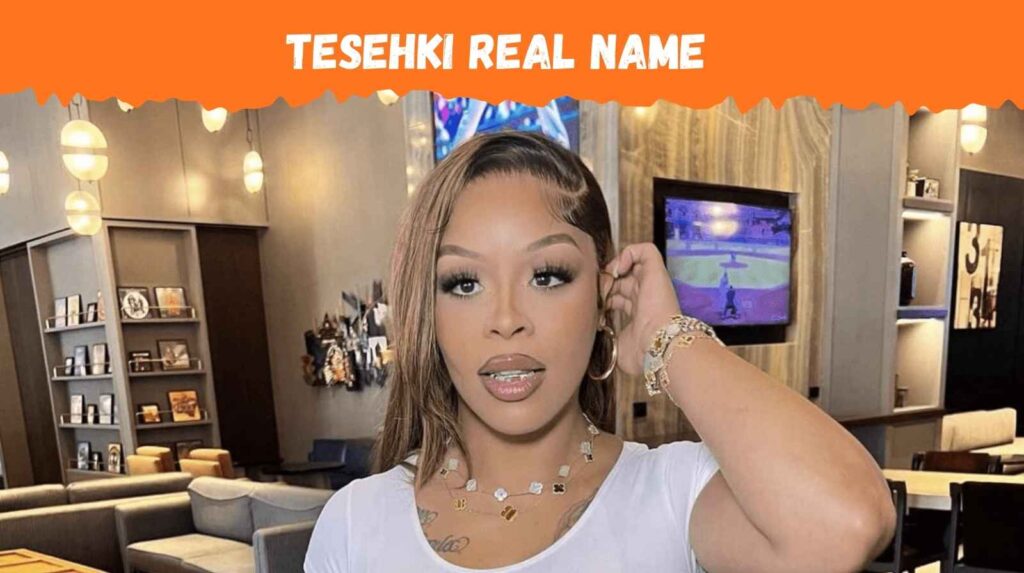 TESEHKI REAL NAME